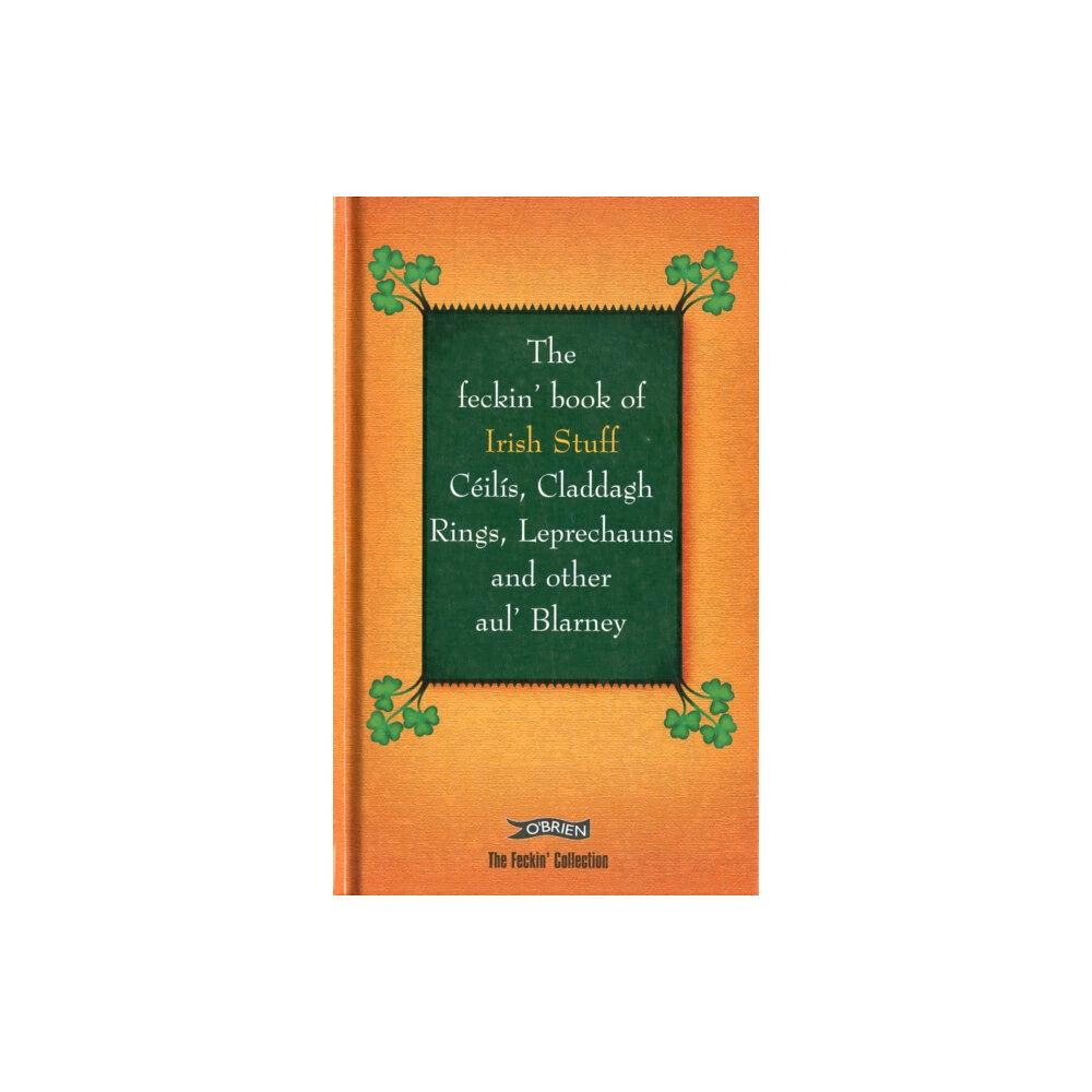 O'Brien Press Ltd The Feckin' Book of Irish Stuff: Ceilis, Claddagh rings, Leprechauns & Other Aul' Blarney (inbunden, eng)