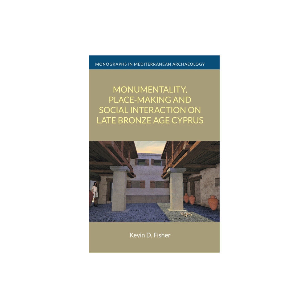 Equinox Publishing Ltd Monumentality, Place-Making and Social Interaction on Late Bronze Age Cyprus (inbunden, eng)