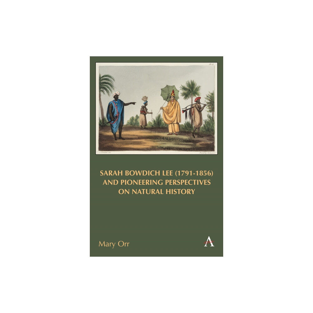 Anthem press Sarah Bowdich Lee (1791-1856) and Pioneering Perspectives on Natural History (inbunden, eng)