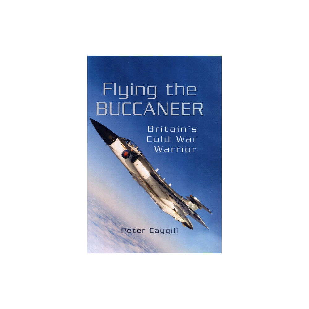 Pen & Sword Books Ltd Flying the Buccaneer: Britain's Cold War Warrior (inbunden, eng)