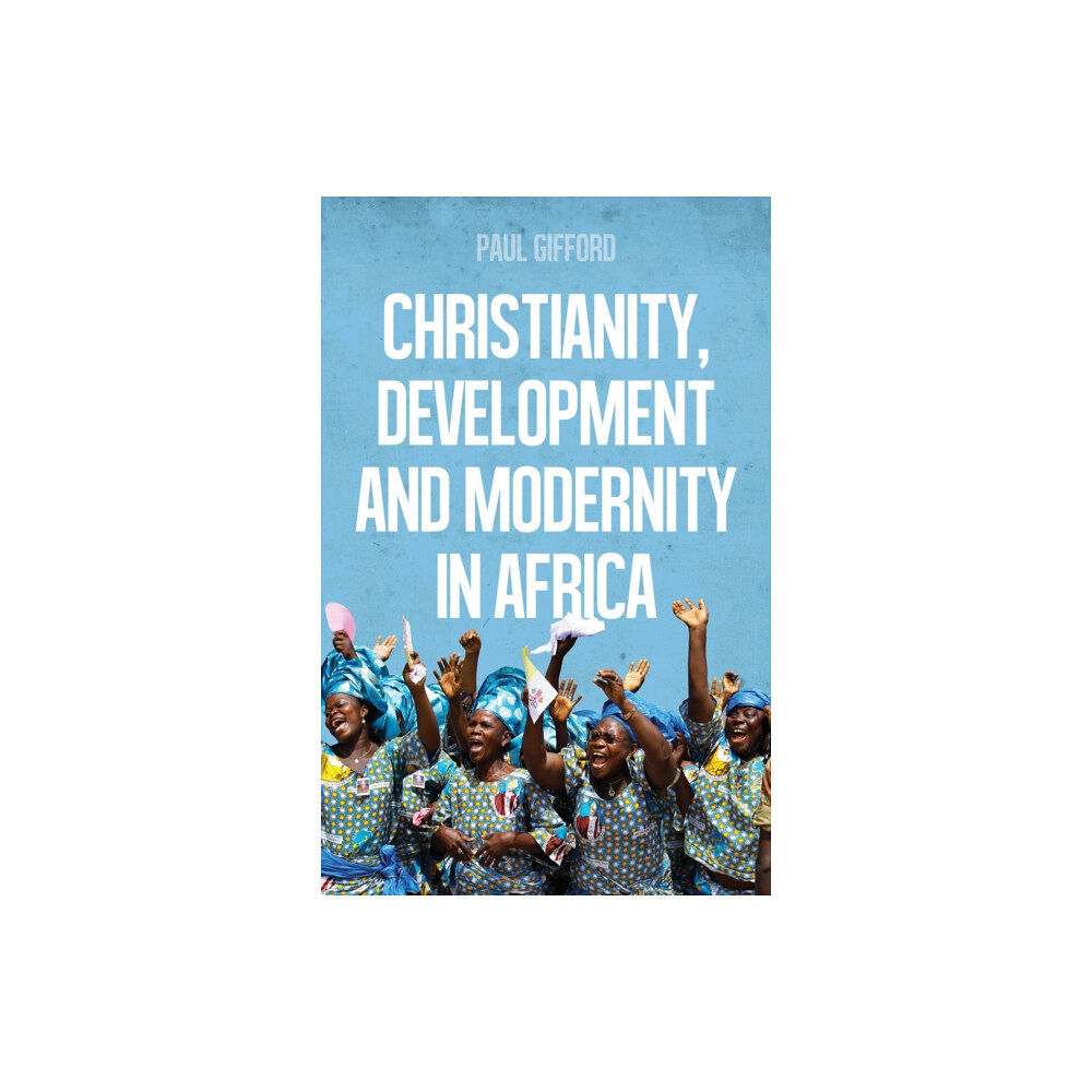 C hurst & co publishers ltd Christianity, Development and Modernity in Africa (häftad, eng)