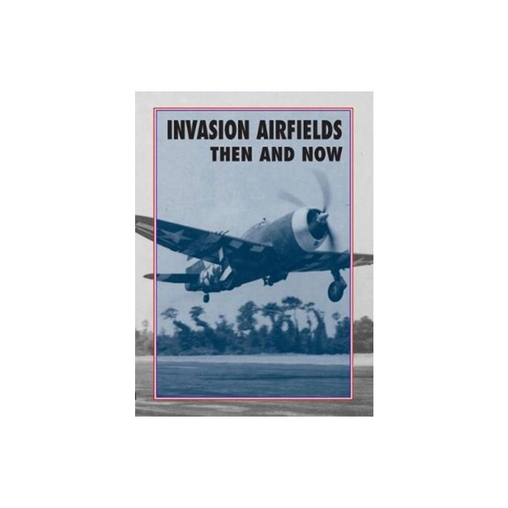 Pen & Sword Books Ltd Invasion Airfields Then and Now (inbunden, eng)