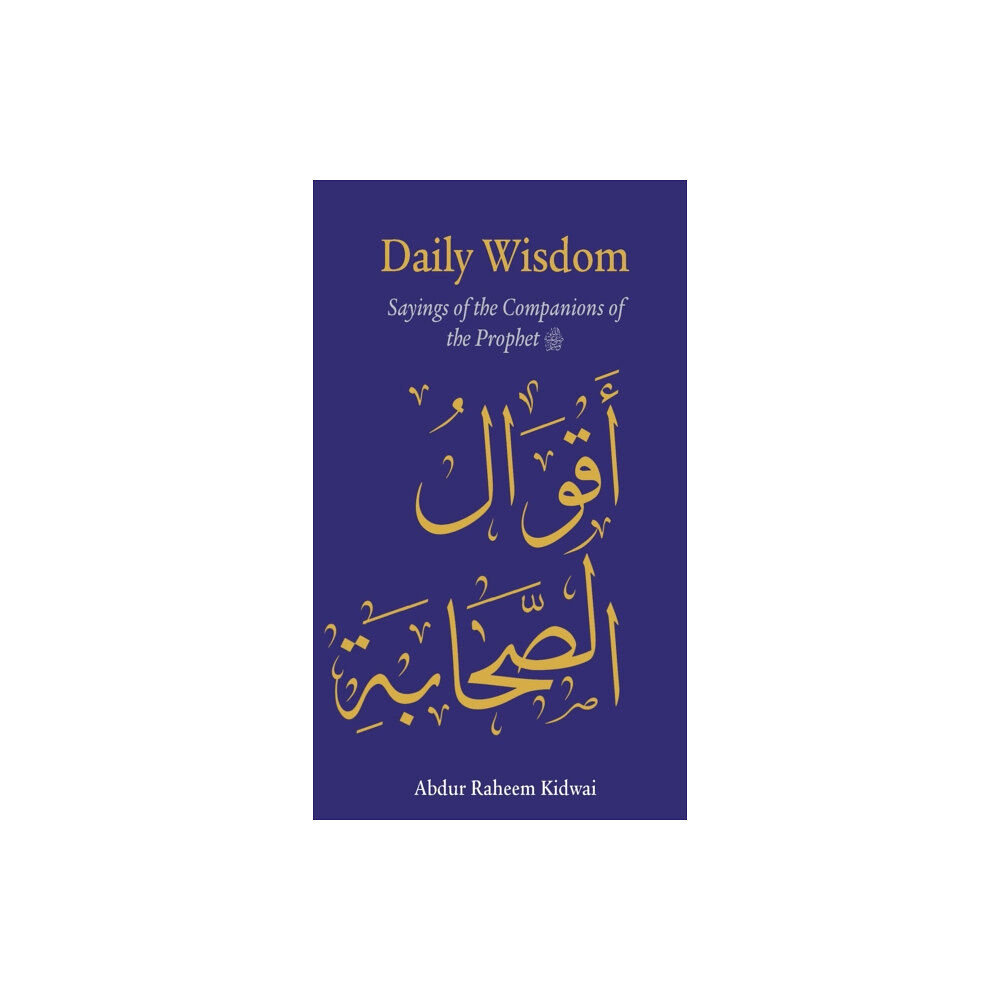 Kube Publishing Ltd Daily Wisdom: Sayings of the Companions of the Prophet (inbunden, eng)