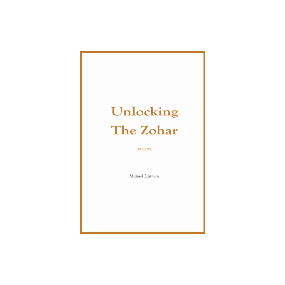 Laitman Kabbalah Publishers Unlocking the Zohar (inbunden, eng)