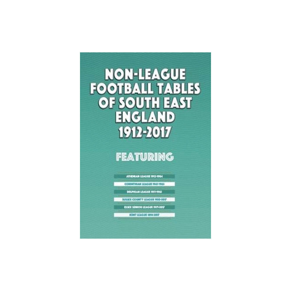 Soccer Books Ltd Non-League Football Tables of South East England 1894-2017 (häftad, eng)