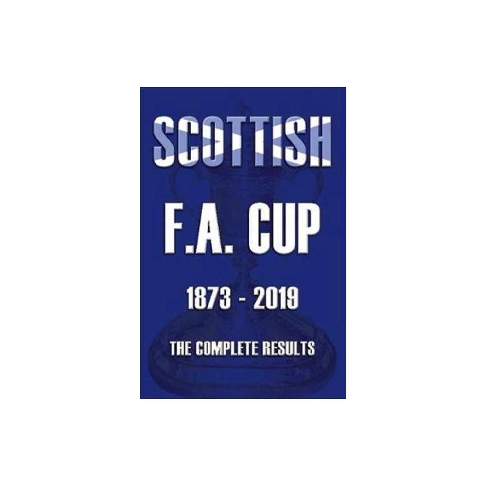 Soccer Books Ltd Scottish F.A.Cup 1873-2019 - The Complete Results (häftad, eng)