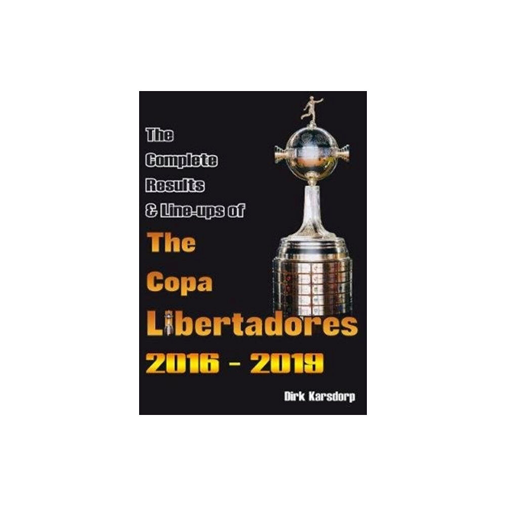 Soccer Books Ltd The Complete Results & Line-ups of the Copa Libertadores 2016-2019 (häftad, eng)