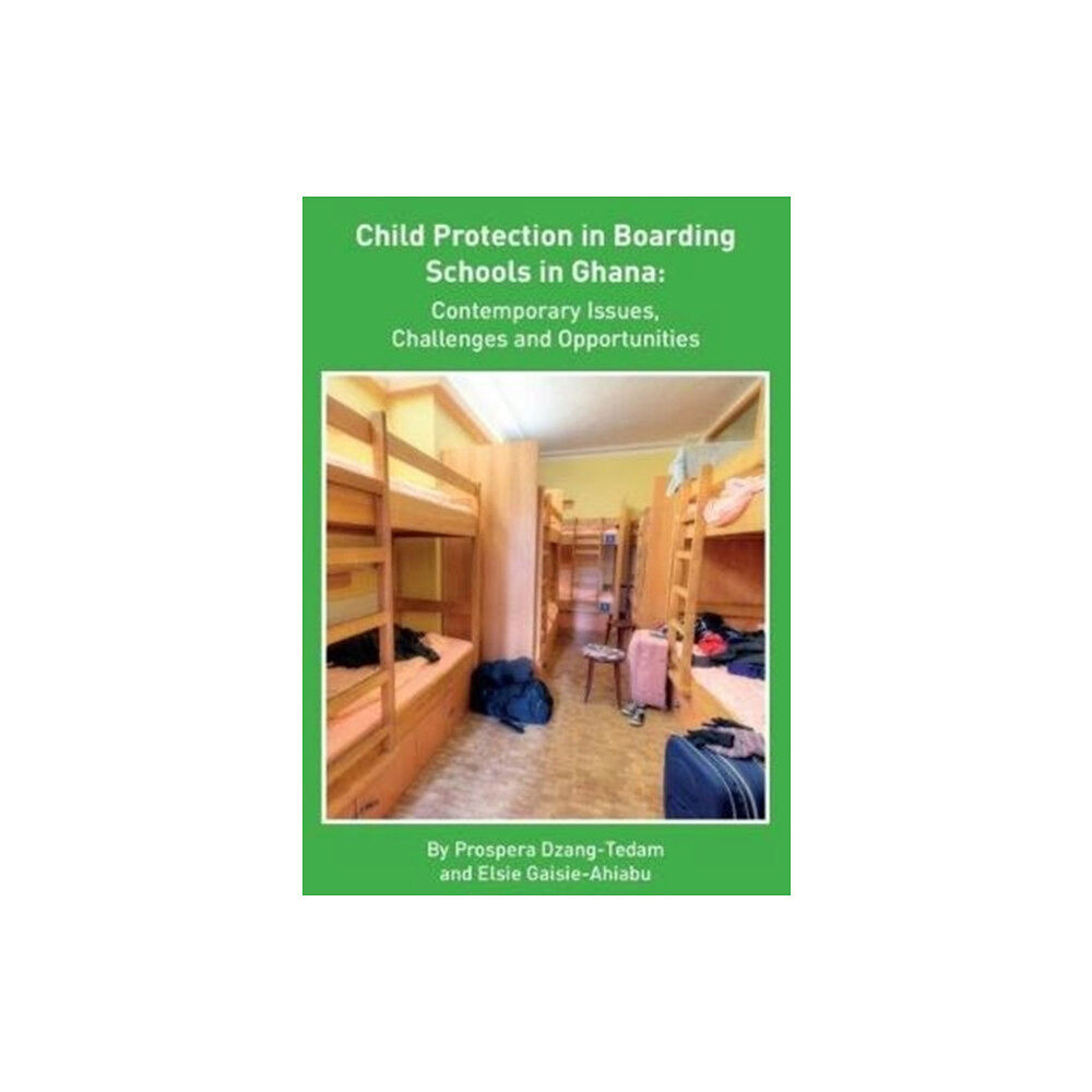 Kirwin Maclean Associates Child Protection in Boarding Schools in Ghana: Contemporary Issues, Challenges and Opportunities (häftad, eng)