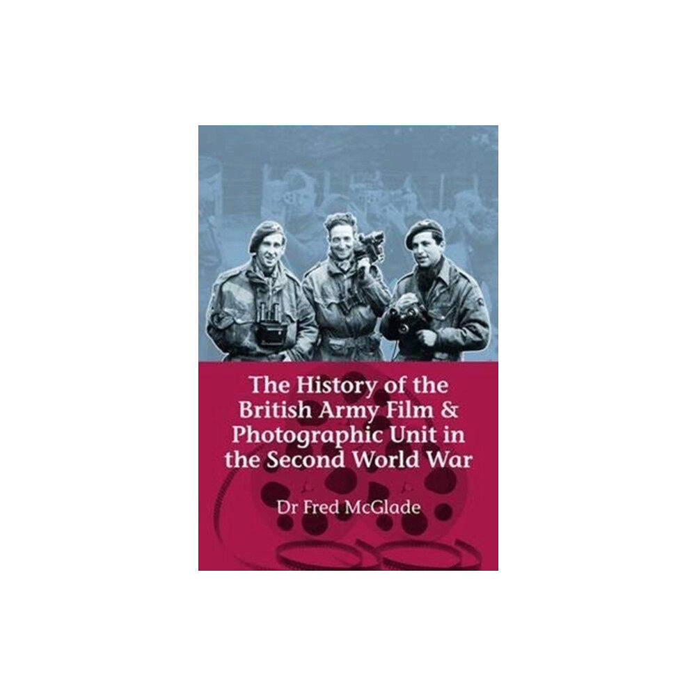 Helion & Company The History of the British Army Film and Photographic Unit in the Second World War (inbunden, eng)