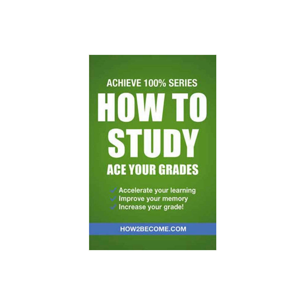 How2become Ltd How to Study: Ace Your Grades: Achieve 100% Series Revision/Study Guide (häftad, eng)