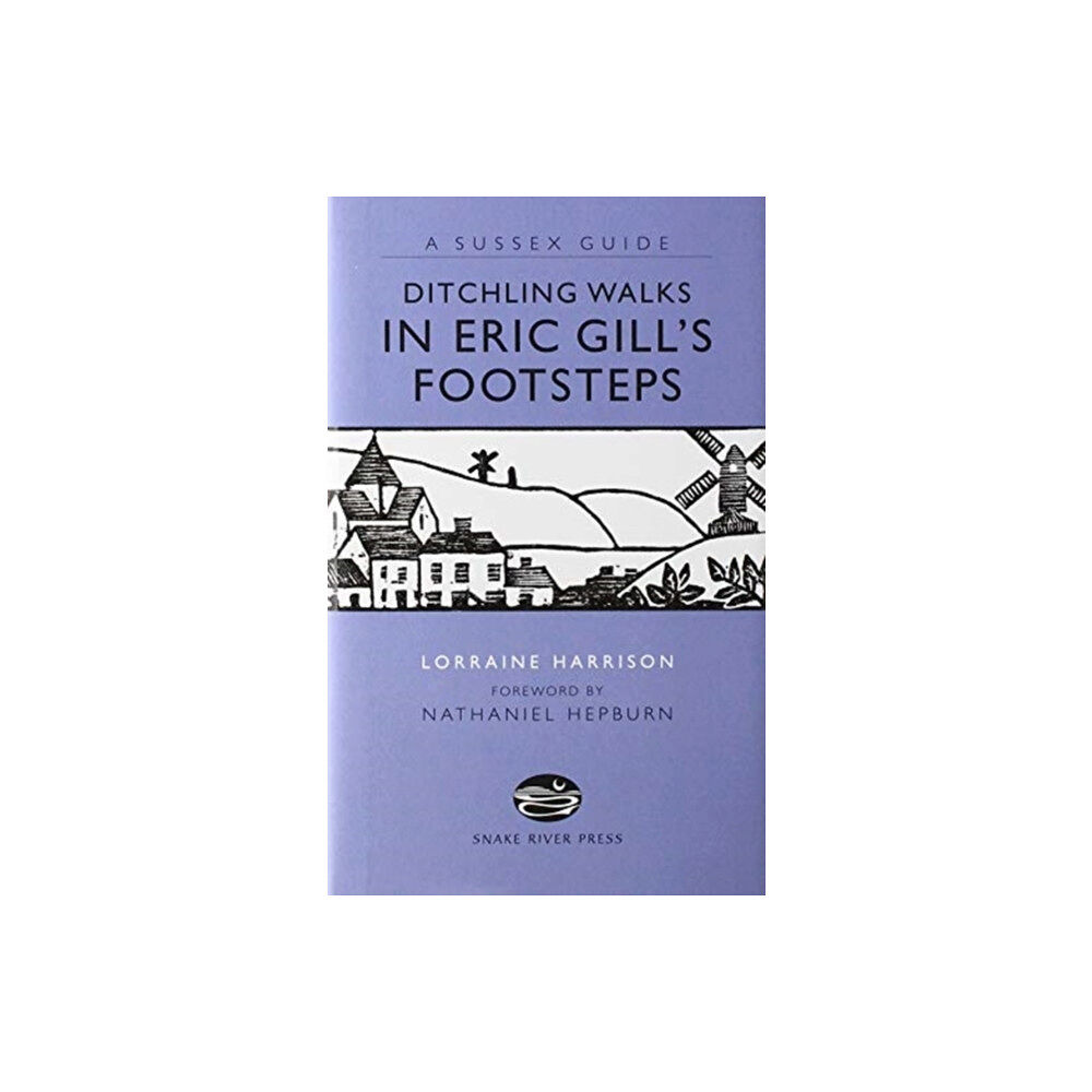 SNAKE RIVER PRESS DITCHLING WALKS: IN ERIC GILL'S FOOTSTES (häftad, eng)