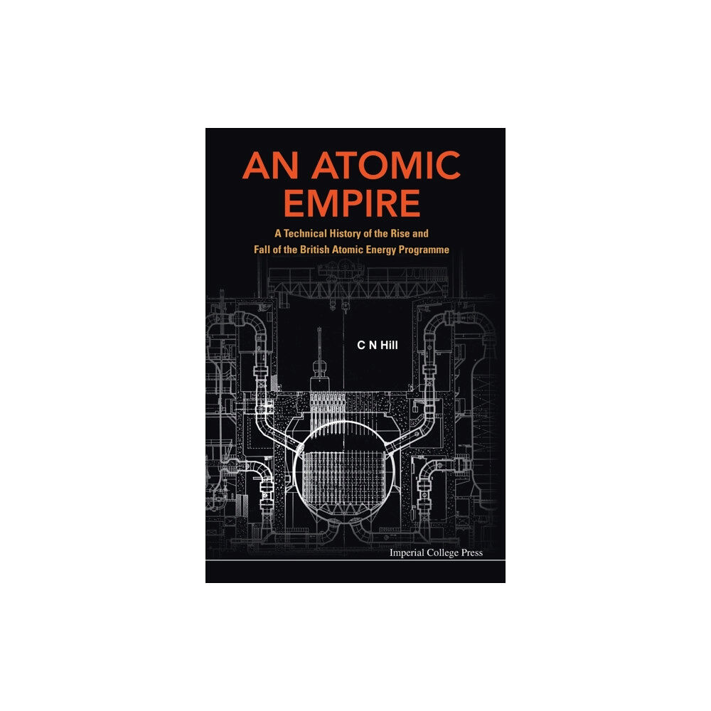 Imperial College Press Atomic Empire, An: A Technical History Of The Rise And Fall Of The British Atomic Energy Programme (inbunden, eng)