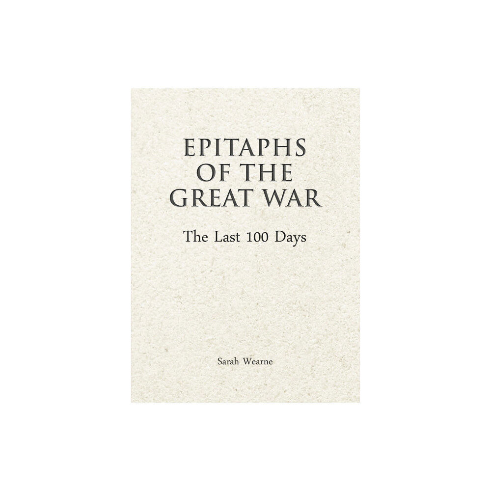 Unicorn Publishing Group Epitaphs of The Great War: The Last 100 Days (inbunden, eng)