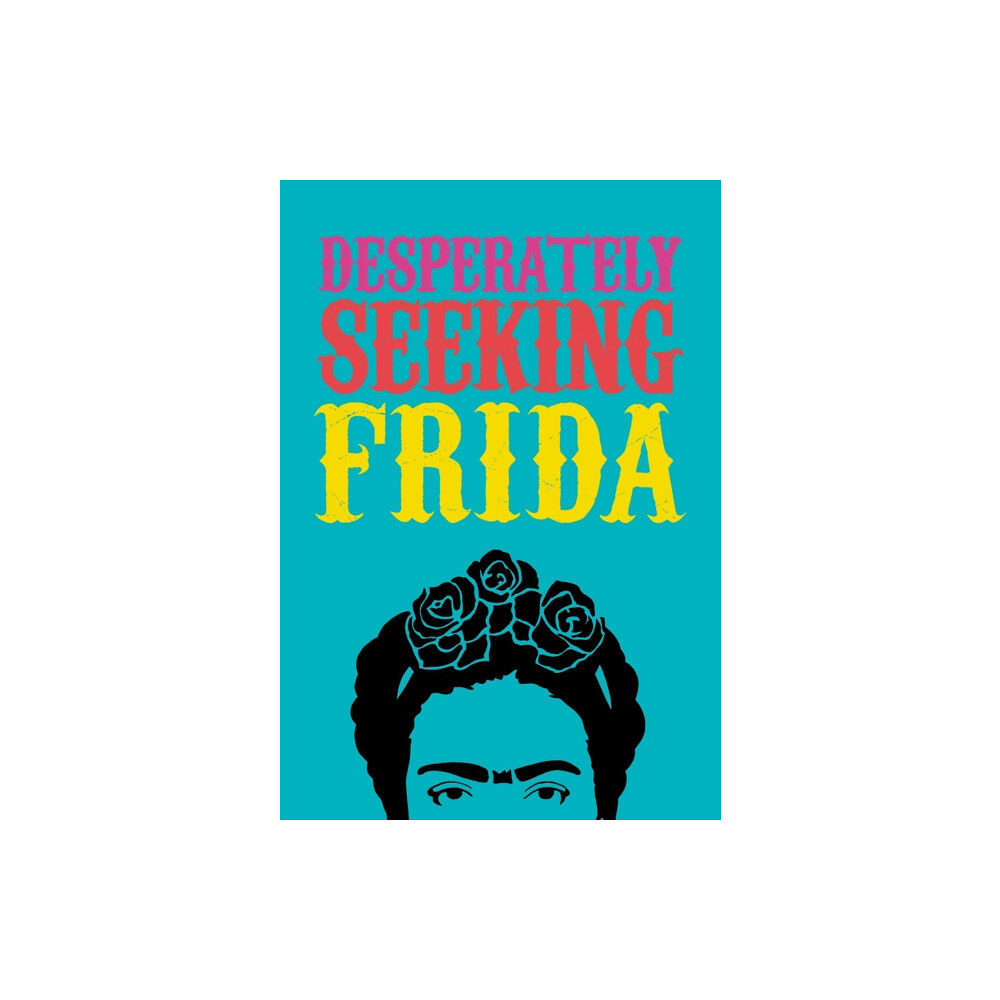 Graffito Books Ltd DESPERATELY SEEKING FRIDA (inbunden, eng)