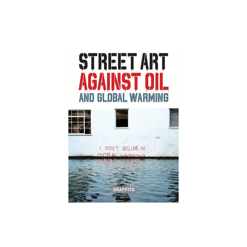 Graffito Books Ltd STREET ART AGAINST OIL and Global Warming (inbunden, eng)