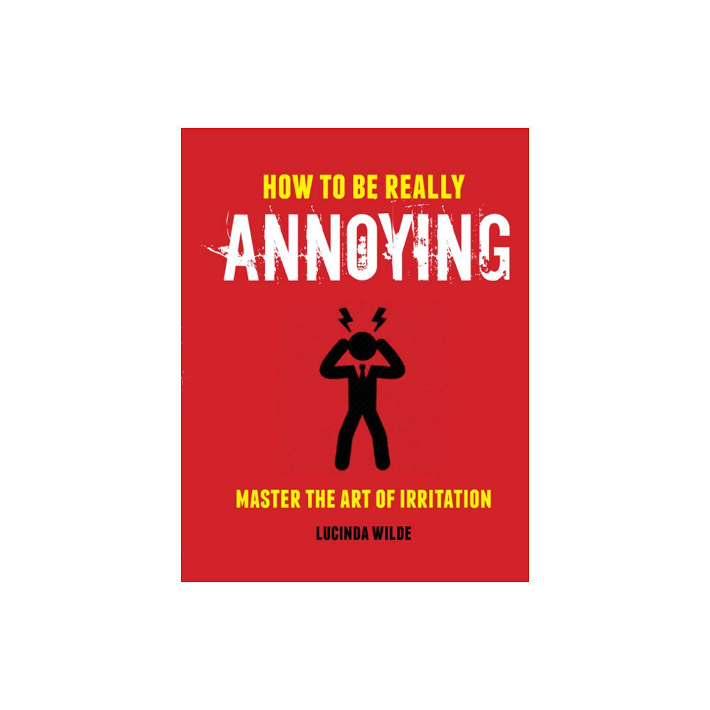 Ryland, Peters & Small Ltd How to Be Really Annoying (inbunden, eng)