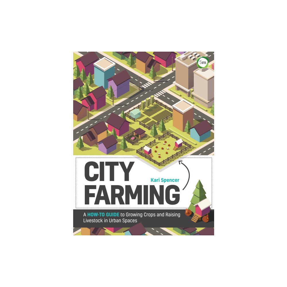 5M Books Ltd City Farming: A How-to Guide to Growing Crops and Raising Livestock in Urban Spaces (häftad, eng)