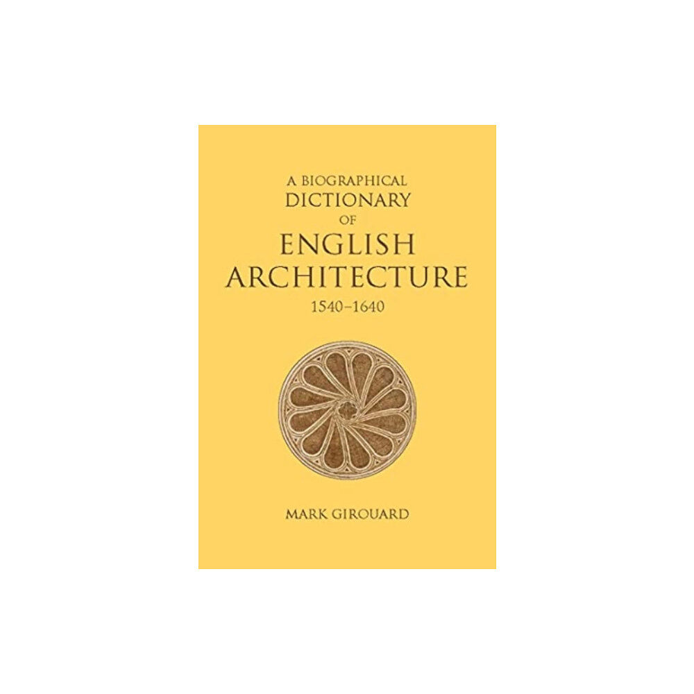 Paul Mellon Centre for Studies in British Art A Biographical Dictionary of English Architecture, 1540-1640 (inbunden, eng)