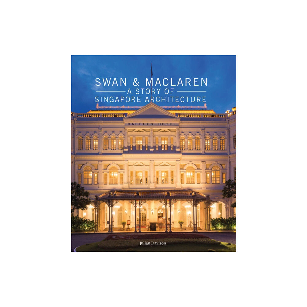 Oro Editions Swan and Maclaren: A Story of Singapore Architecture (inbunden, eng)