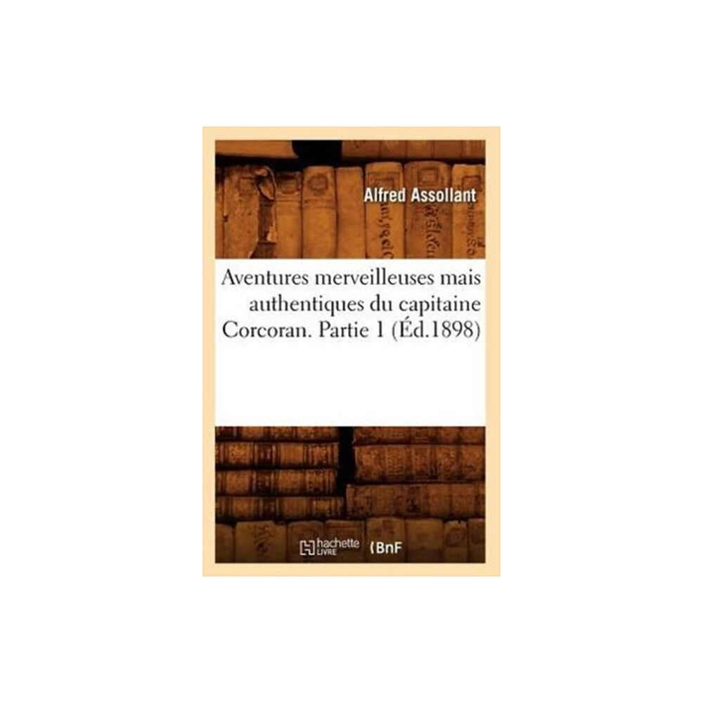 Hachette Livre - BNF Aventures Merveilleuses Mais Authentiques Du Capitaine Corcoran. Partie 1 (?d.1898) (häftad, fre)