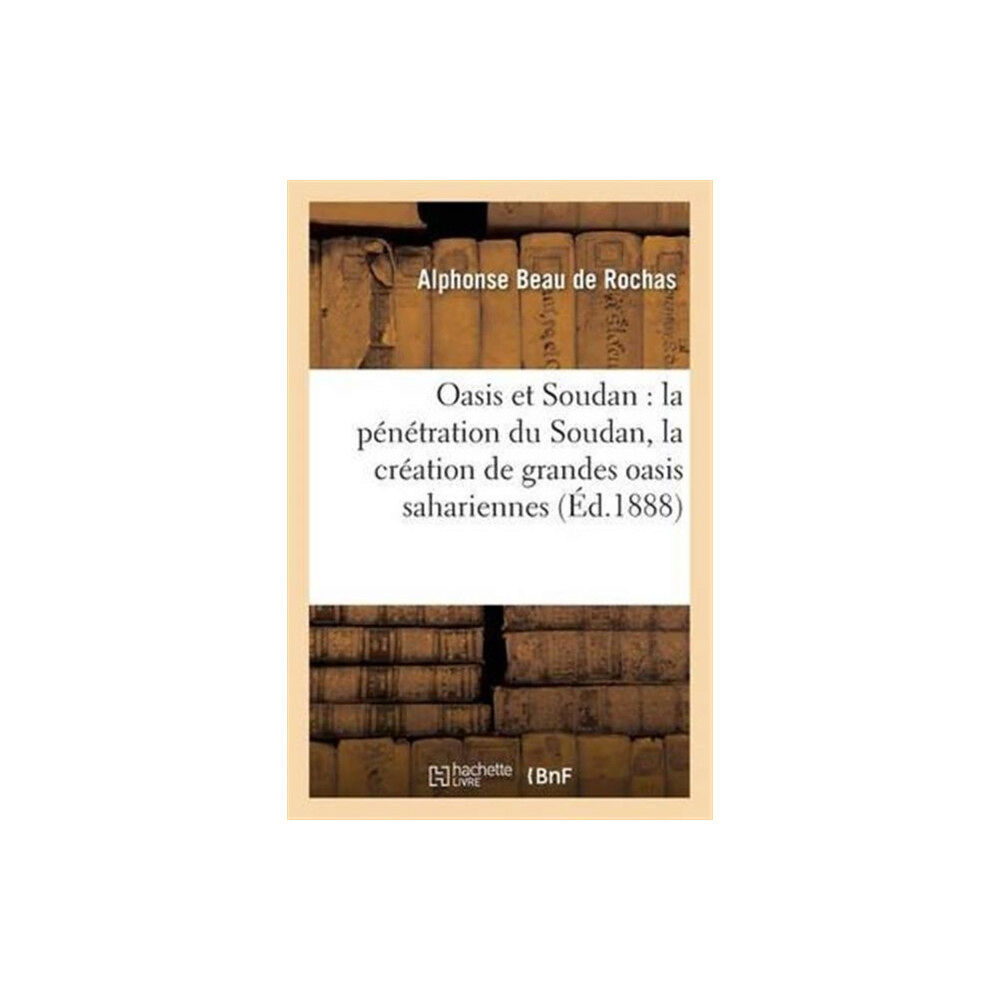 Hachette Livre - BNF Oasis Et Soudan: La P?n?tration Du Soudan, Rapports Avec La Cr?ation de Grandes Oasis Sahariennes (häftad, fre)