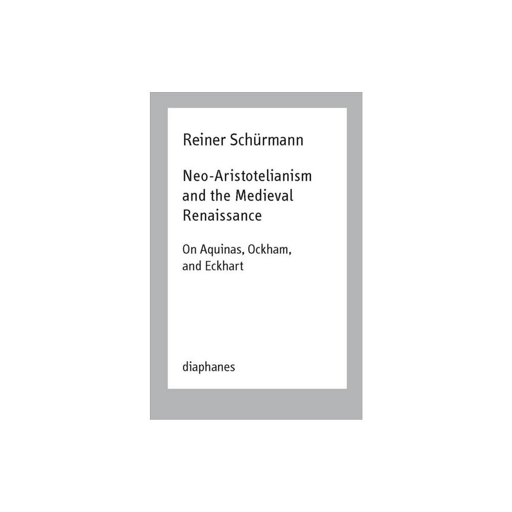 Diaphanes AG Neo–Aristotelianism and the Medieval Renaissance – On Aquinas, Ockham, and Eckhart (häftad, eng)