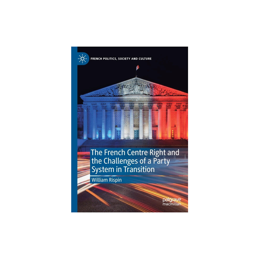 Springer Nature Switzerland AG The French Centre Right and the Challenges of a Party System in Transition (häftad, eng)