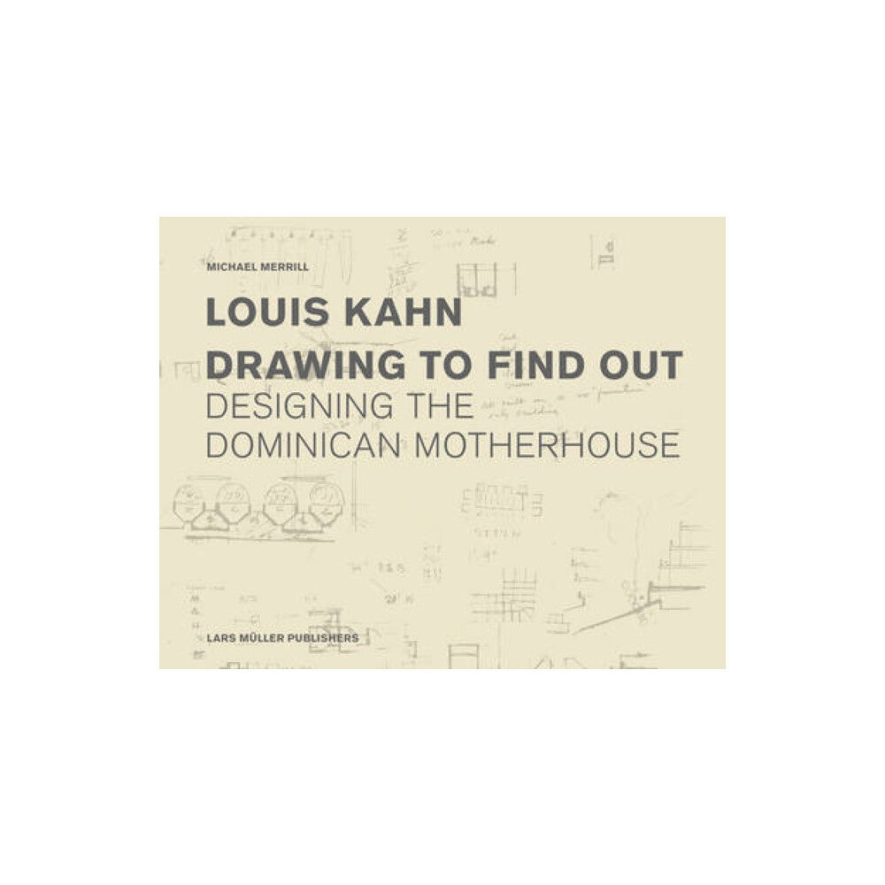 Lars Muller Publishers Louis Kahn: Drawing to Find Out (inbunden, eng)