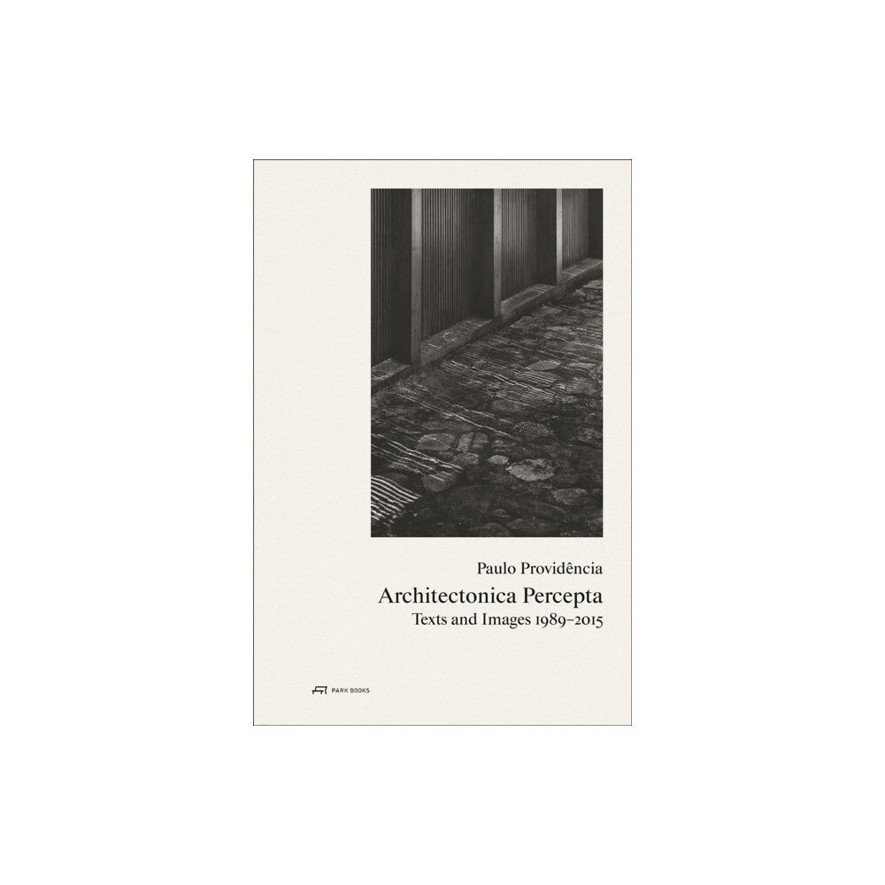 Park Books Paulo Providencia–Architectonica Percepta – Texts and Images 1989–2015 (inbunden, eng)