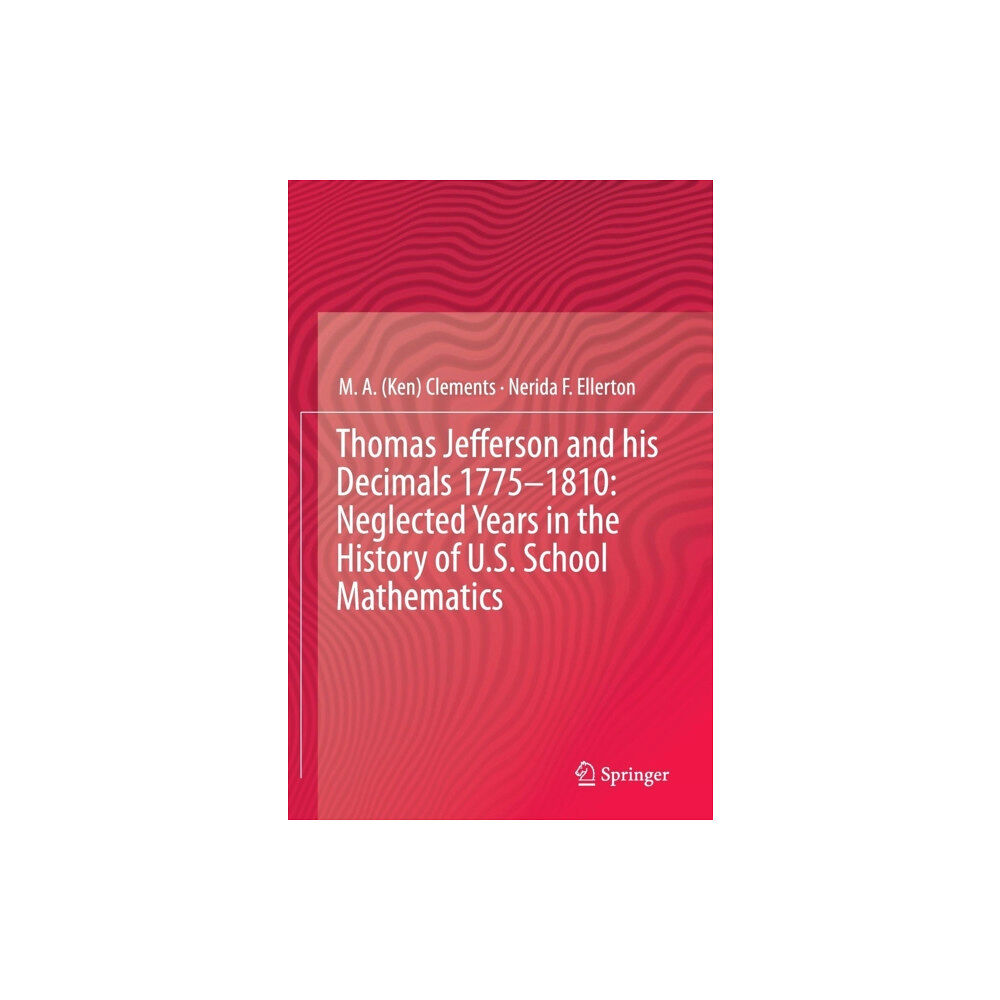 Springer International Publishing AG Thomas Jefferson and his Decimals 1775–1810: Neglected Years in the History of U.S. School Mathematics (inbunden, eng)