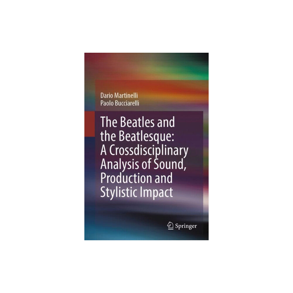 Springer International Publishing AG The Beatles and the Beatlesque: A Crossdisciplinary Analysis of Sound Production and Stylistic Impact (inbunden, eng)