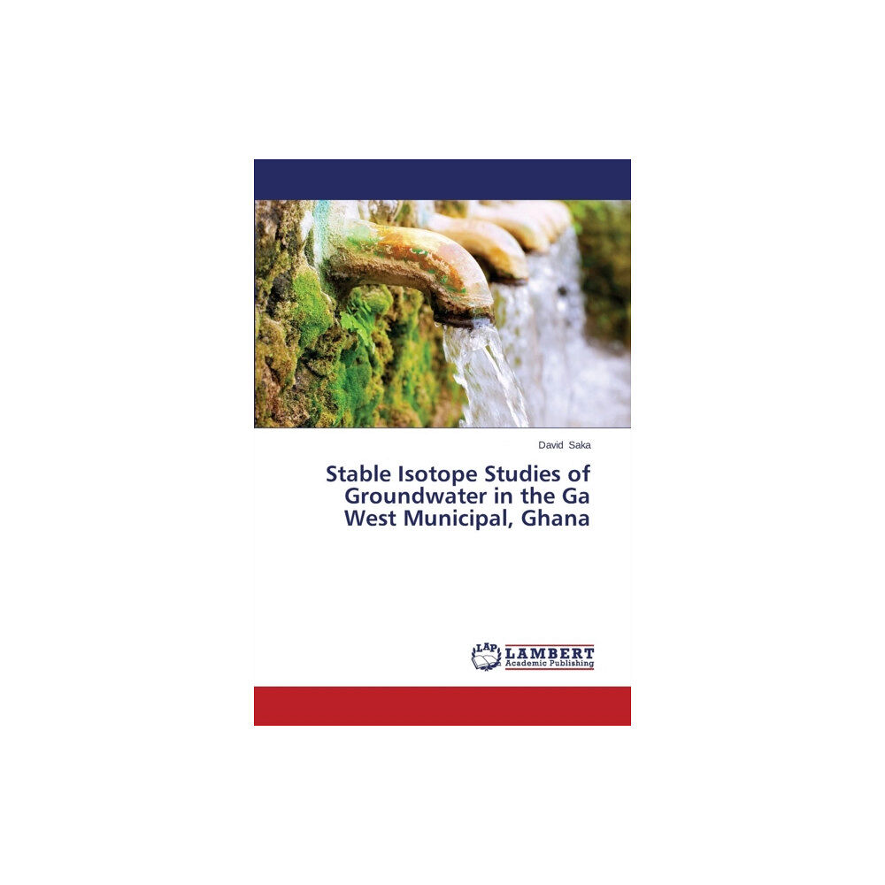 LAP Lambert Academic Publishing Stable Isotope Studies of Groundwater in the Ga West Municipal, Ghana (häftad, eng)