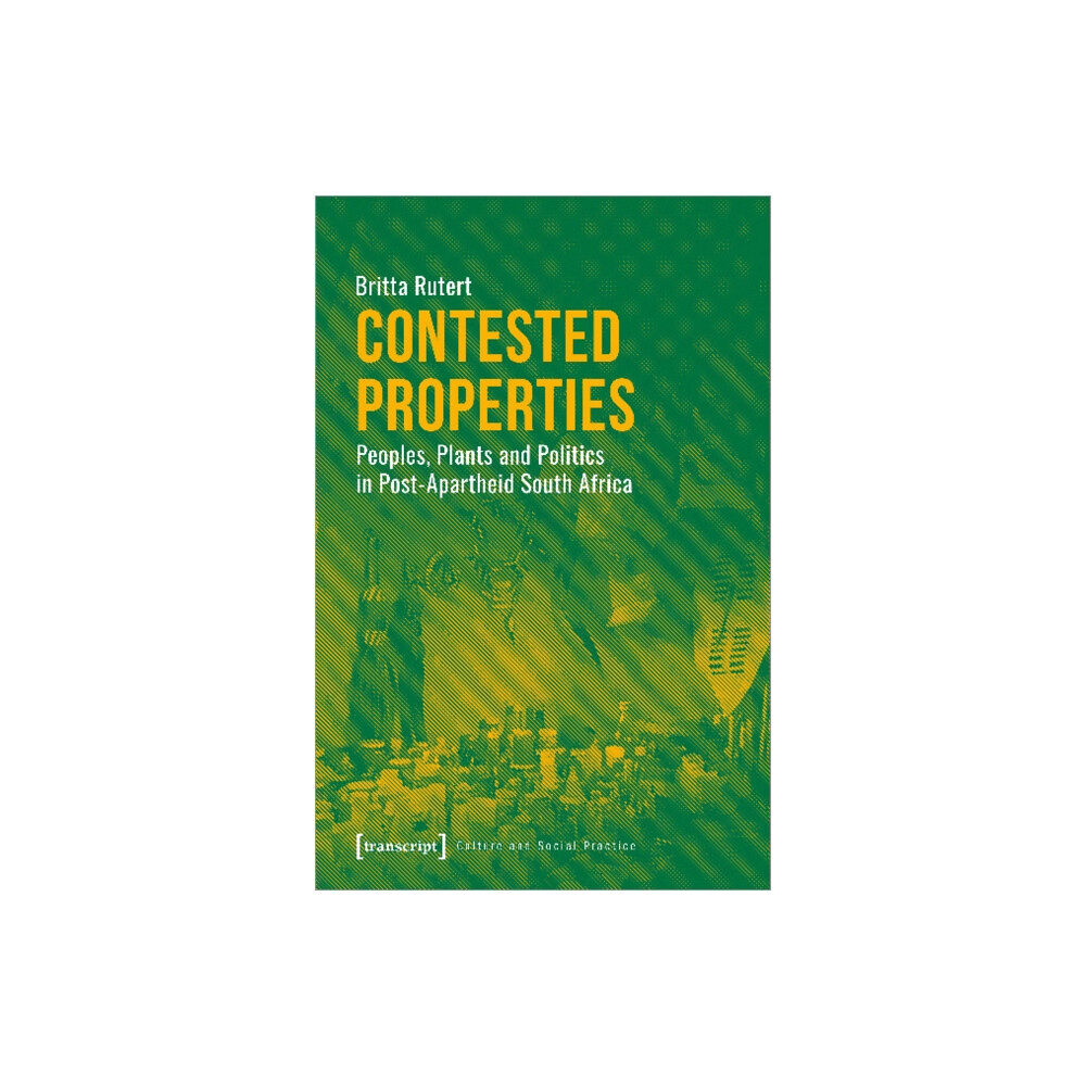 Transcript Verlag Contested Properties – Peoples, Plants, and Politics in Post–Apartheid South Africa (häftad, eng)