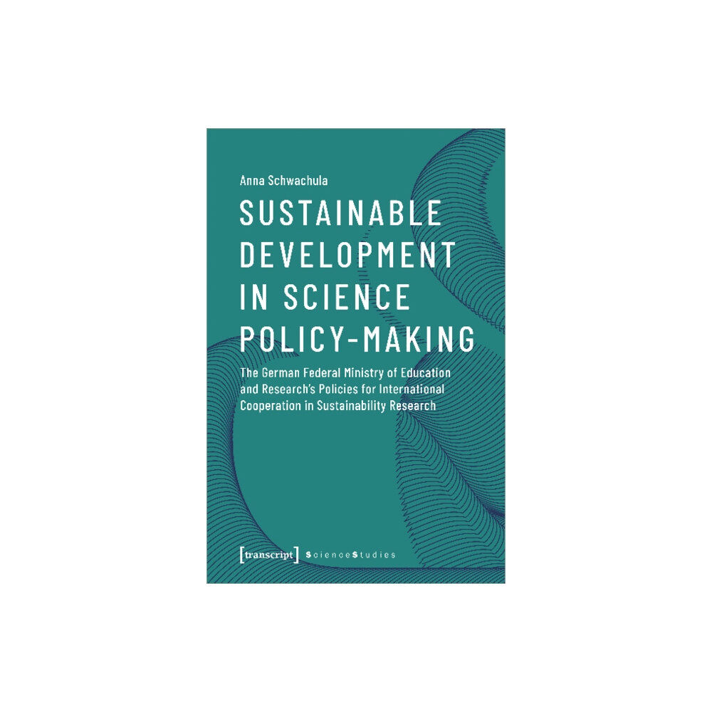 Transcript Verlag Sustainable Development in Science Policy–Making – The German Federal Ministry of Education and Research's Policies for...