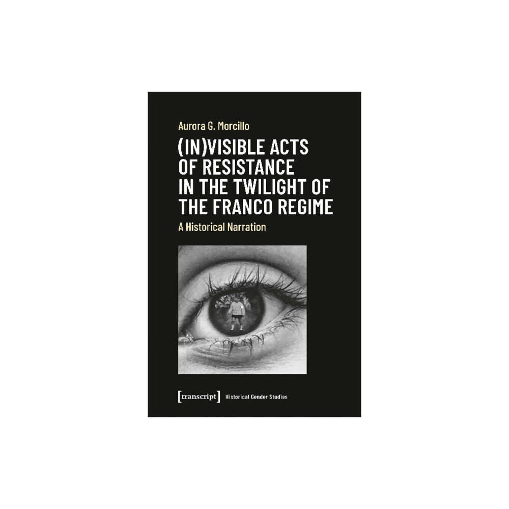 Transcript Verlag (In)visible Acts of Resistance in the Twilight o – A Historical Narration (häftad, eng)