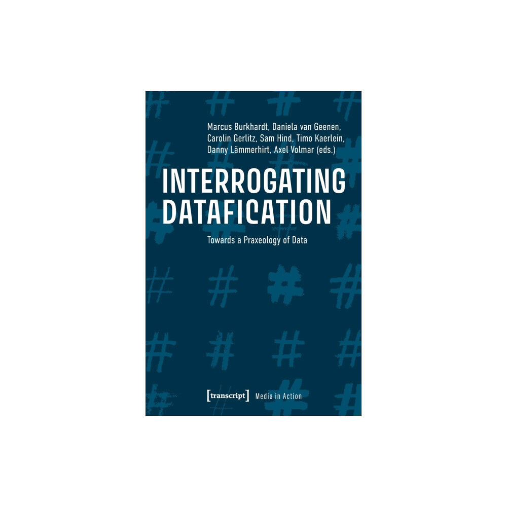 Transcript Verlag Interrogating Datafication – Towards a Praxeology of Data (häftad, eng)