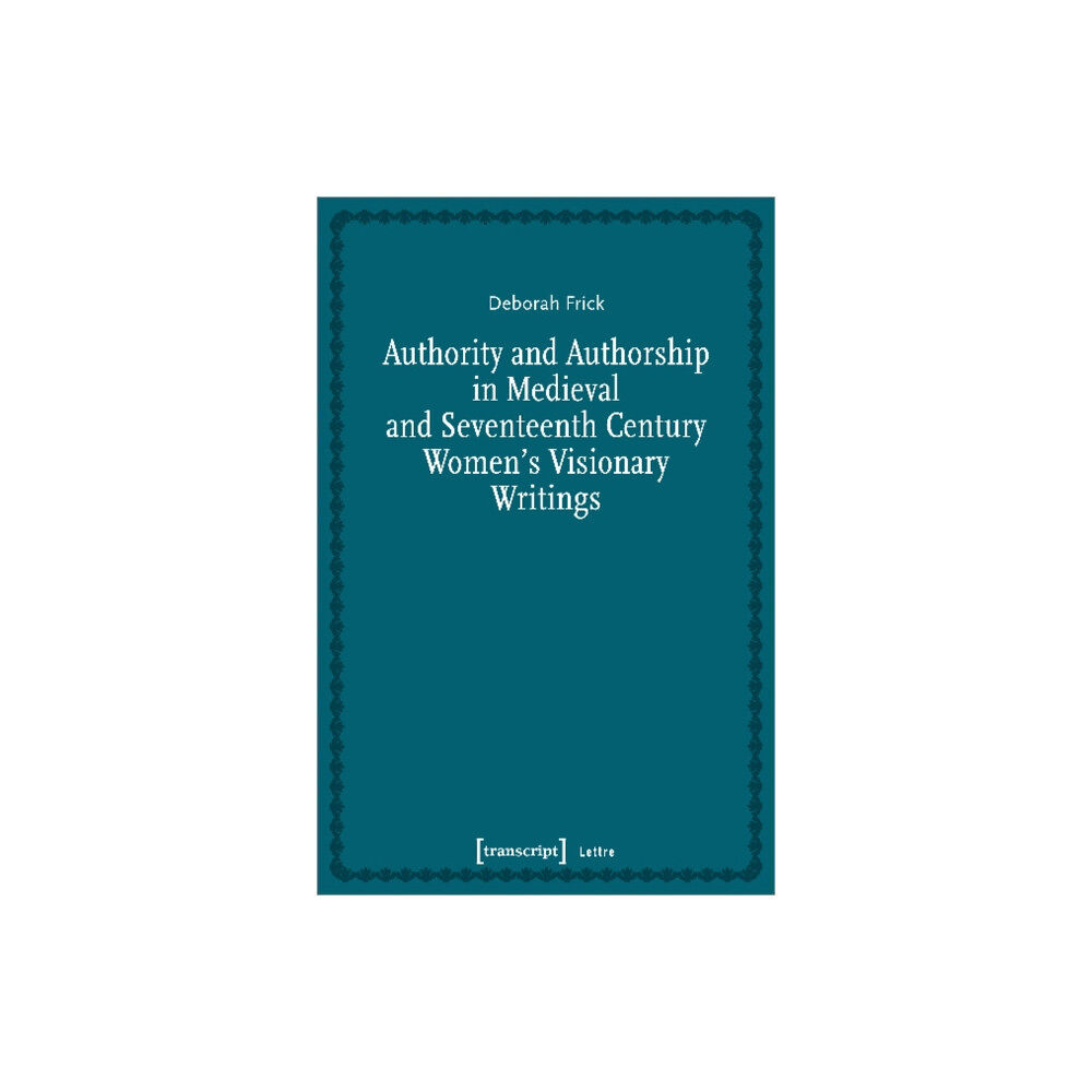 Transcript Verlag Authority and Authorship in Medieval and Seventeenth Century Women's Visionary Writings (häftad, eng)