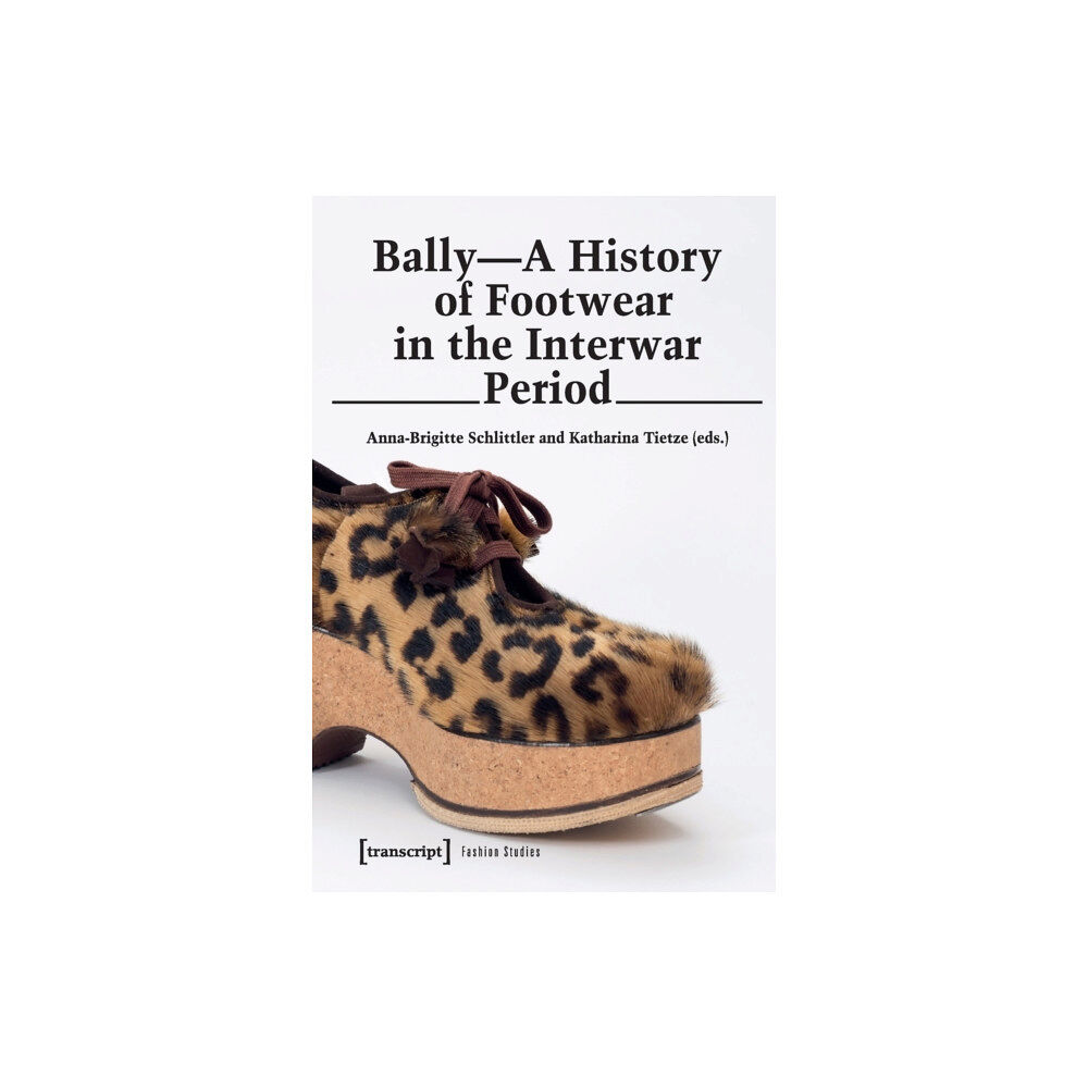 Transcript Verlag Bally – A History of Footwear in the Interwar Period (häftad, eng)