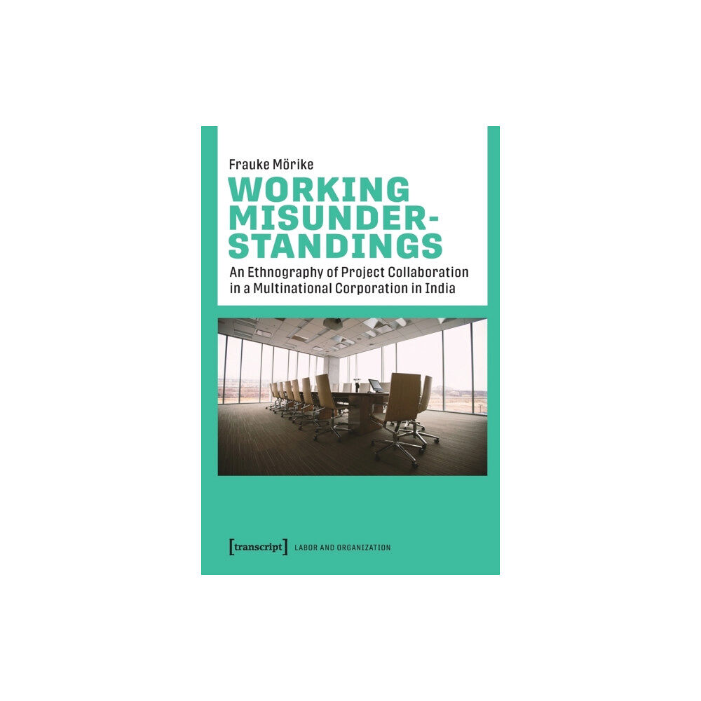 Transcript Verlag Working Misunderstandings – An Ethnography of Project Collaboration in a Multinational Corporation in India (häftad, eng...