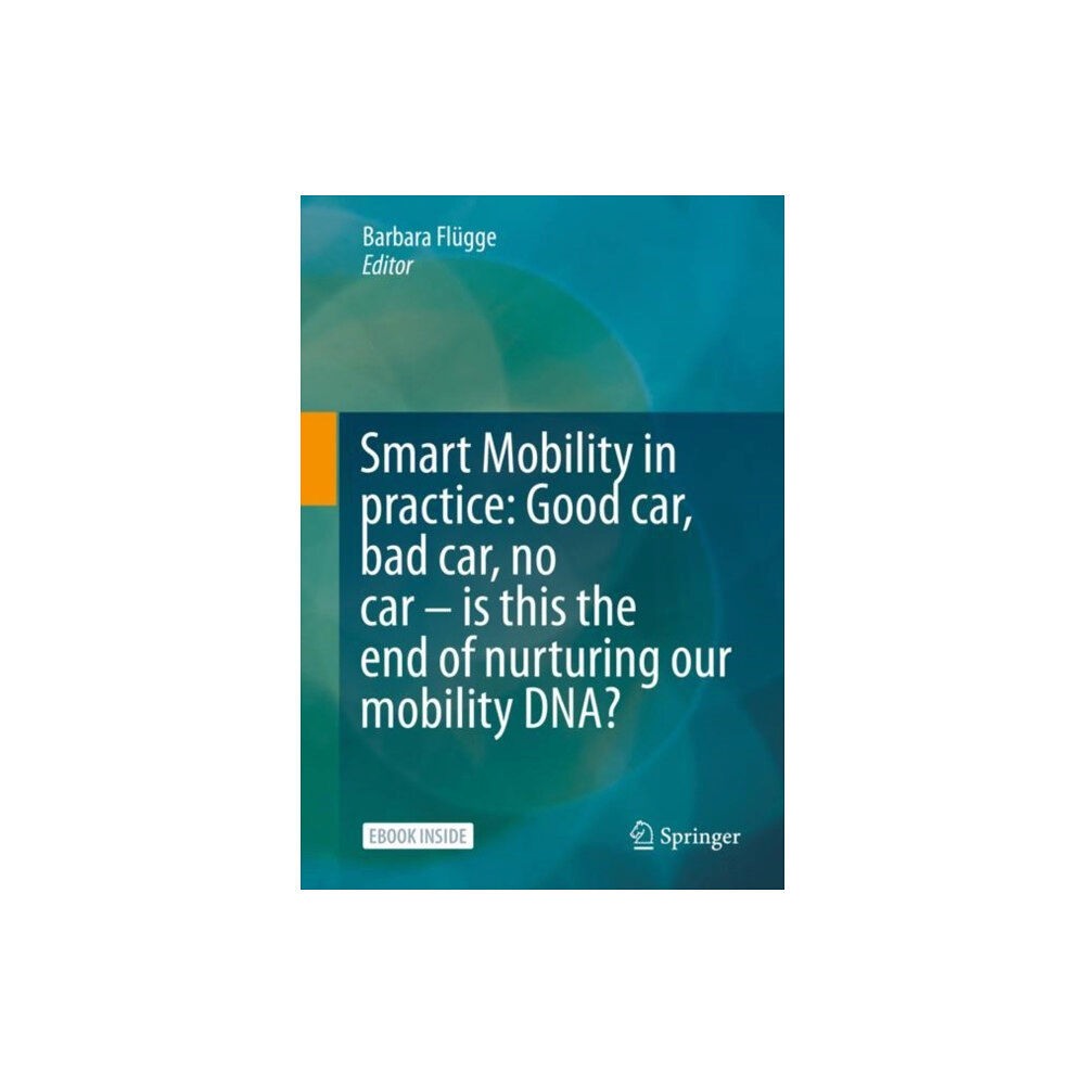 SPRINGER Smart Mobility in Practice: Good car, Bad car, No car – Is this the End of Nurturing our Mobility DNA? (häftad, eng)