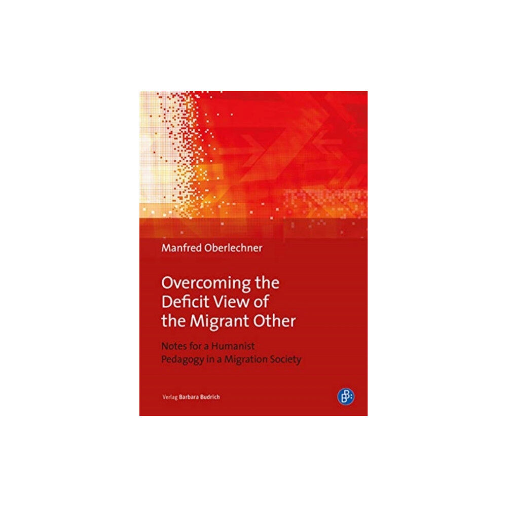 Verlag Barbara Budrich Overcoming the Deficit View of the Migrant Other (häftad, eng)