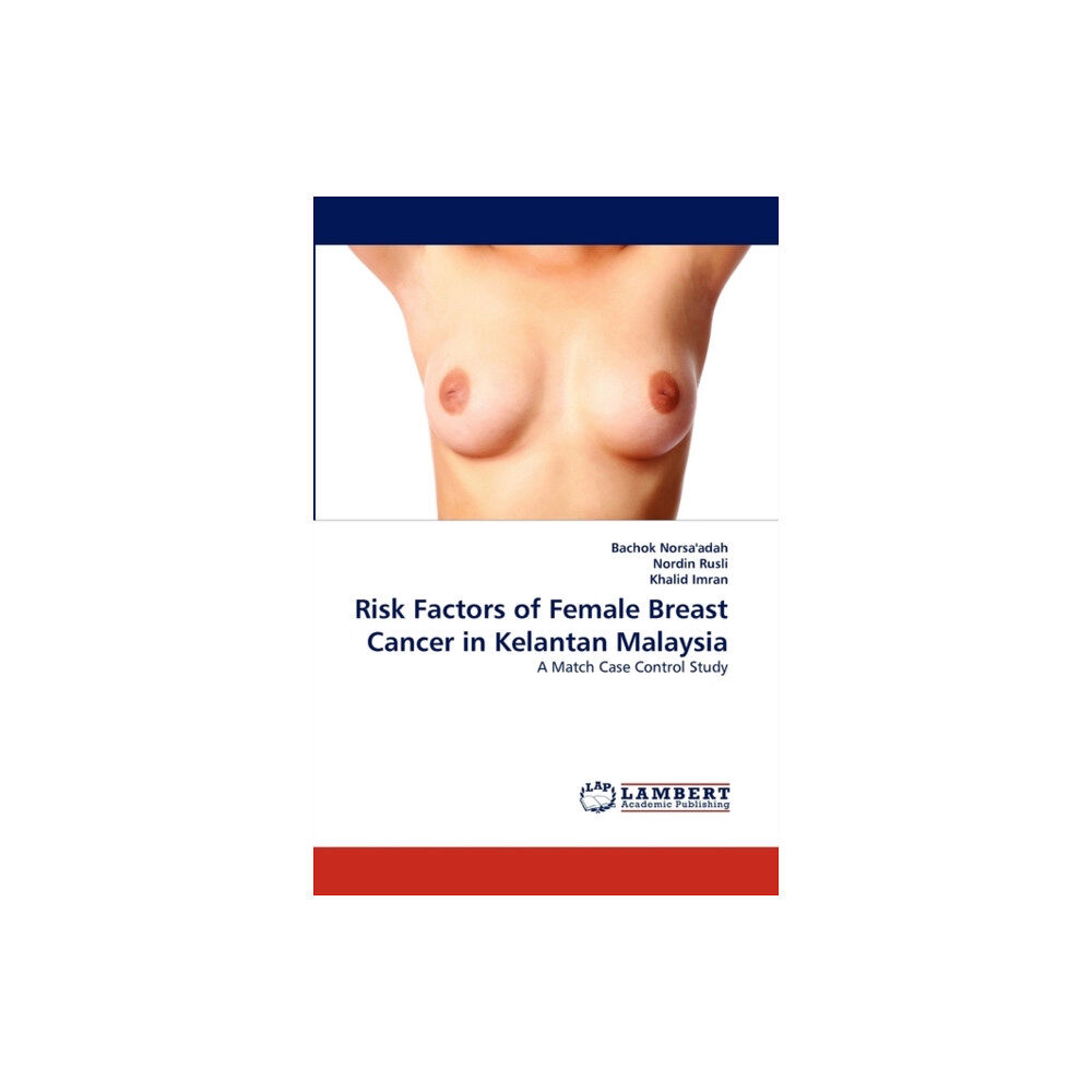 LAP Lambert Academic Publishing Risk Factors of Female Breast Cancer in Kelantan Malaysia (häftad, eng)