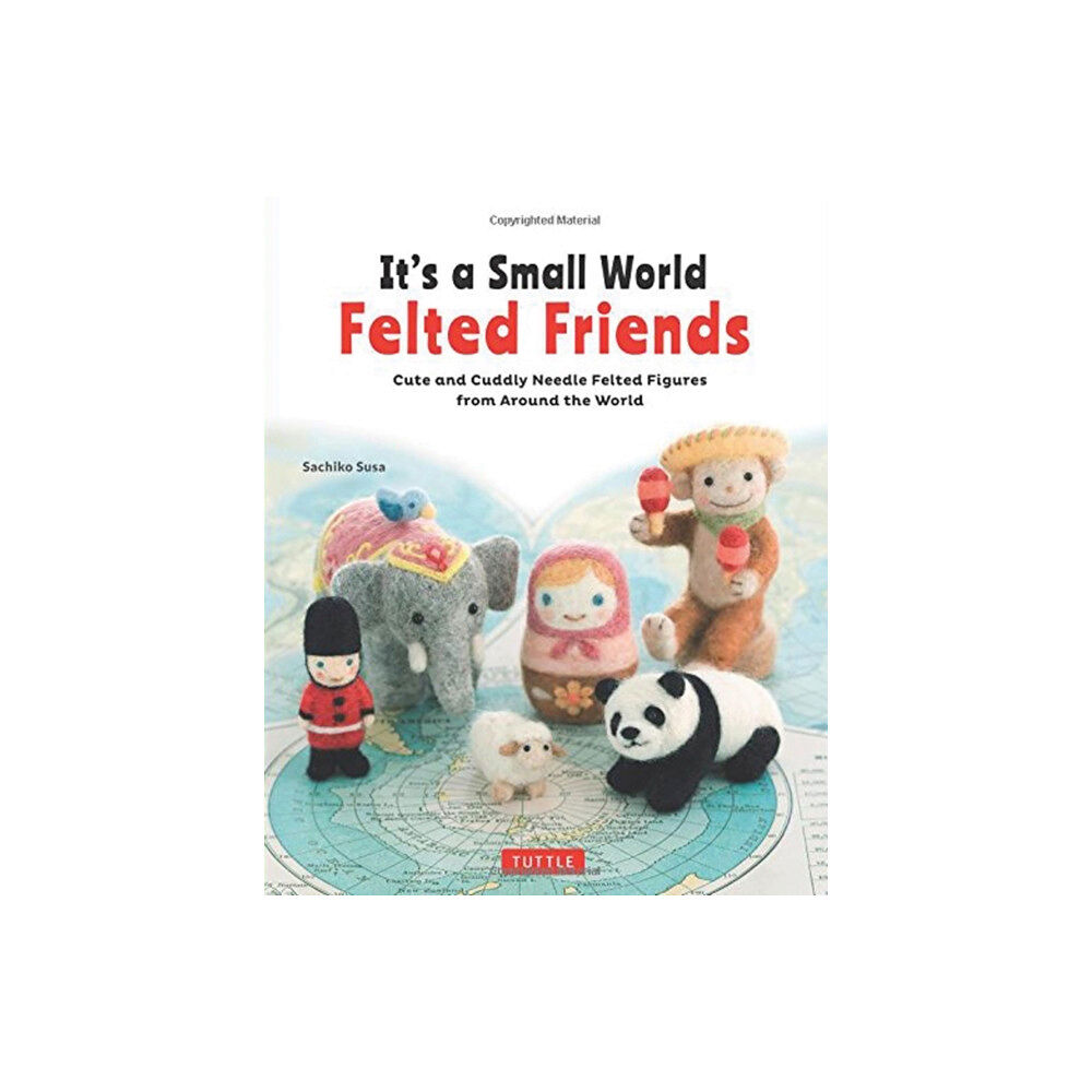 Tuttle Publishing It's a Small World Felted Friends by Sachiko Susa (häftad, eng)