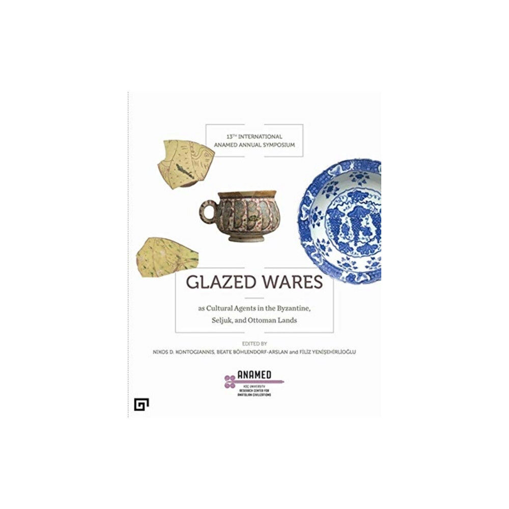 Koc University Press Glazed Wares as Cultural Agents in the Byzantine, Seljuk, and Ottoman Lands (häftad, eng)