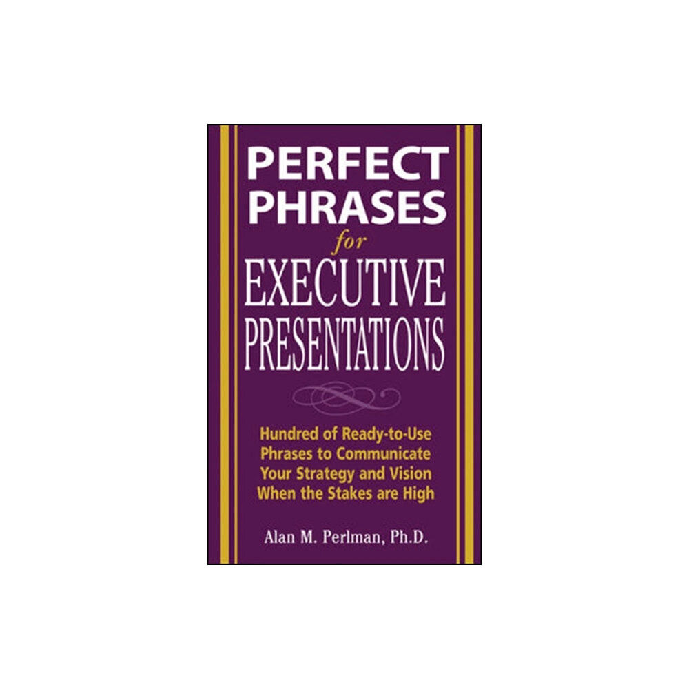 McGraw-Hill Education - Europe Perfect Phrases for Executive Presentations: Hundreds of Ready-to-Use Phrases to Use to Communicate Your Strategy and Vi...