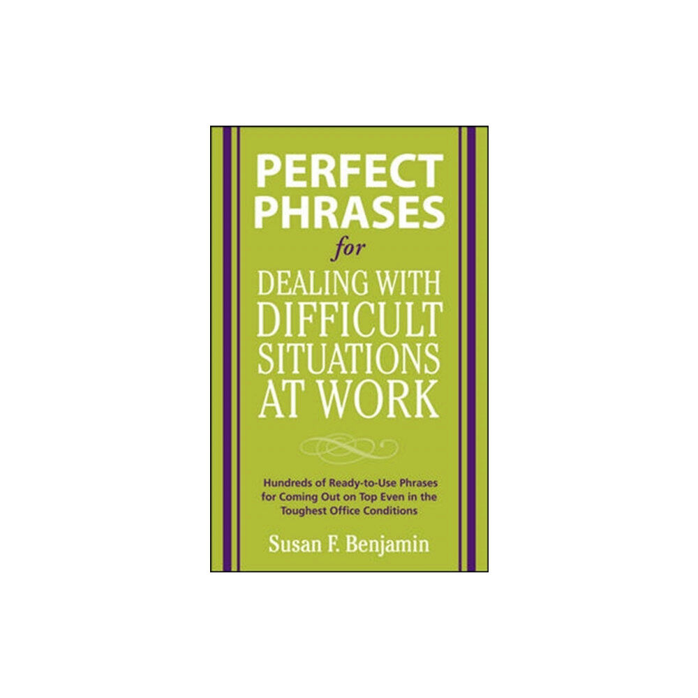 McGraw-Hill Education - Europe Perfect Phrases for Dealing with Difficult Situations at Work:  Hundreds of Ready-to-Use Phrases for Coming Out on Top E...