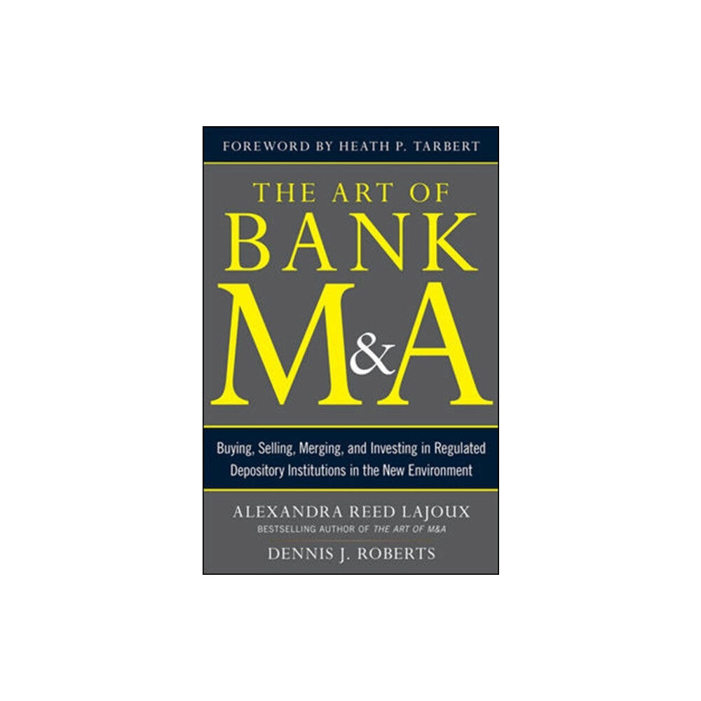 McGraw-Hill Education - Europe The Art of Bank M&A: Buying, Selling, Merging, and Investing in Regulated Depository Institutions in the New Environment...