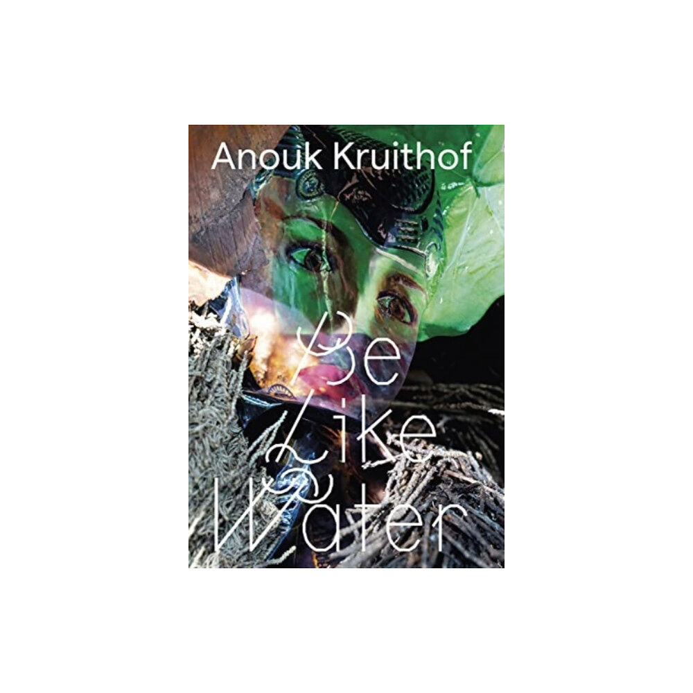 Mousse Publishing Anouk Kruithof - Be Like Water (häftad, eng)