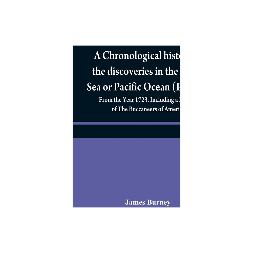 Alpha Edition A chronological history of the discoveries in the South Sea or Pacific Ocean (Volume IV); From the Year 1723, Including...