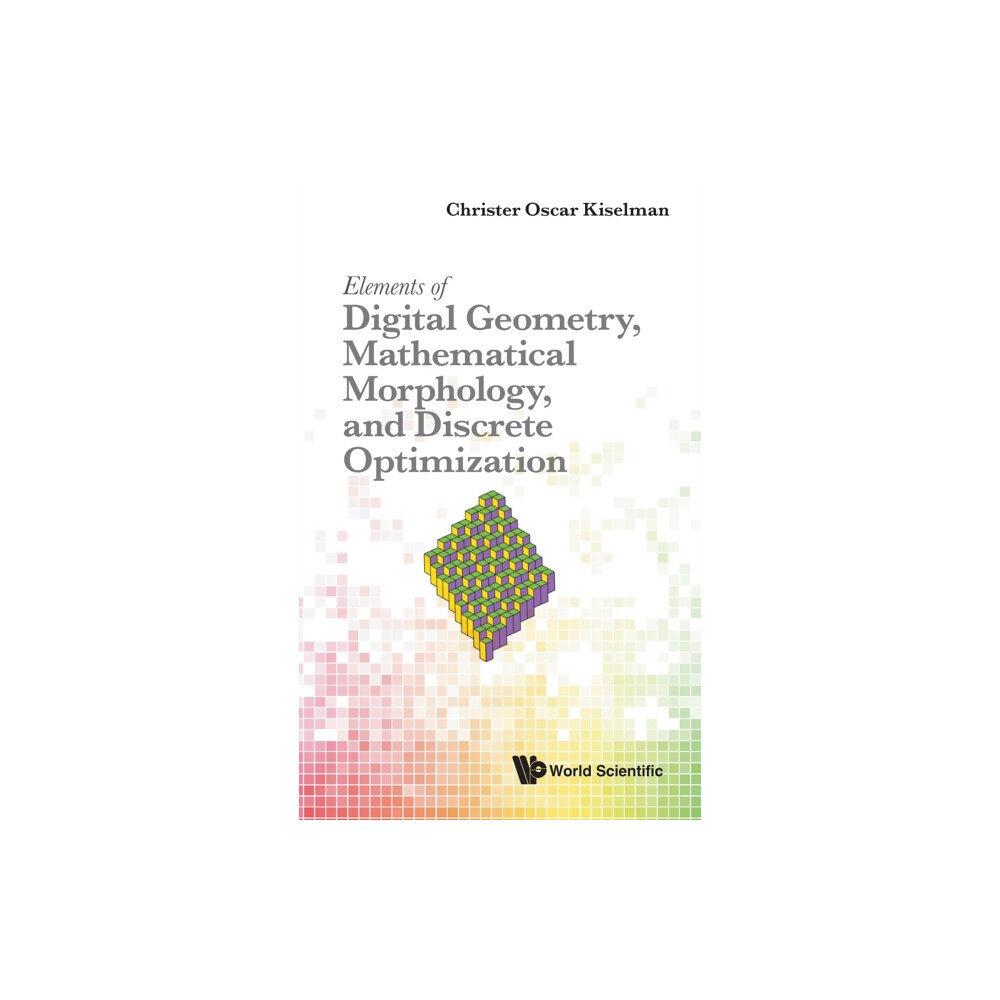 World Scientific Publishing Co Pte Ltd Elements Of Digital Geometry, Mathematical Morphology, And Discrete Optimization (inbunden, eng)